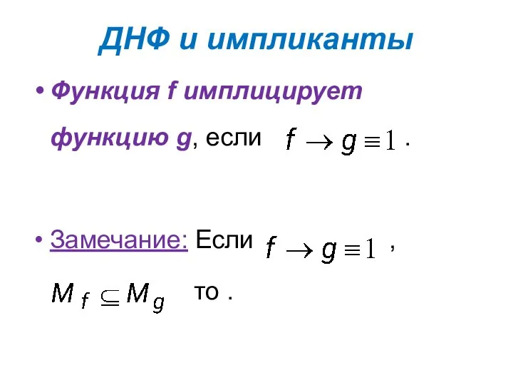 ДНФ и импликанты Функция f имплицирует функцию g, если . Замечание: Если , то .