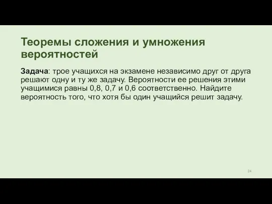 Теоремы сложения и умножения вероятностей Задача: трое учащихся на экзамене независимо