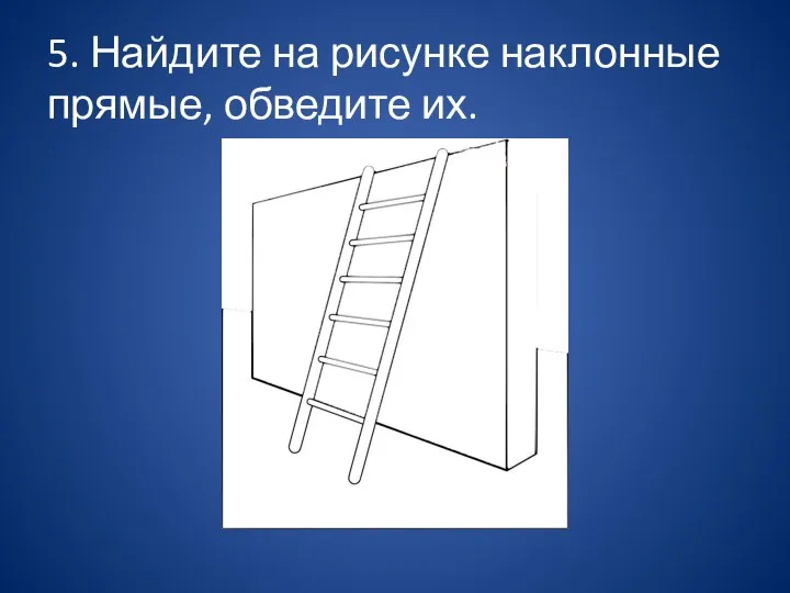 5. Найдите на рисунке наклонные прямые, обведите их.