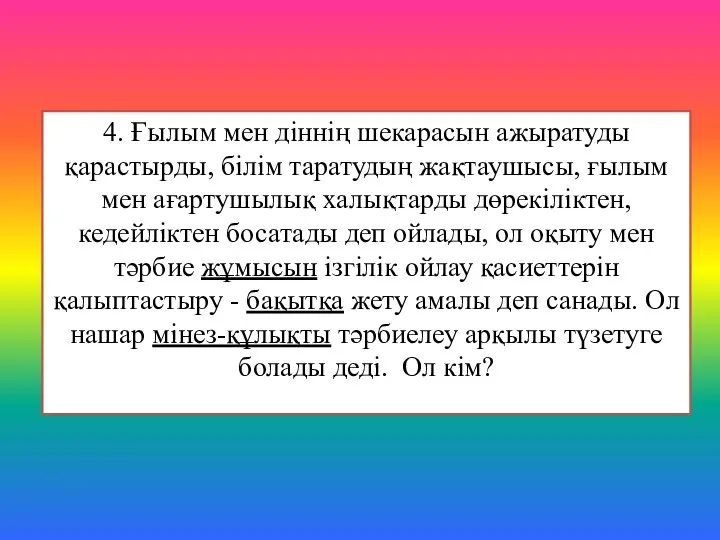 4. Ғылым мен діннің шекарасын ажыратуды қарастырды, білім таратудың жақтаушысы, ғылым