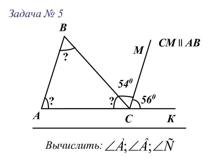 А Задача № 5 B C Вычислить: СМ ll AB 540