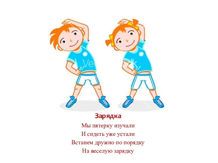 Мы пятерку изучали И сидеть уже устали Встанем дружно по порядку На веселую зарядку Зарядка