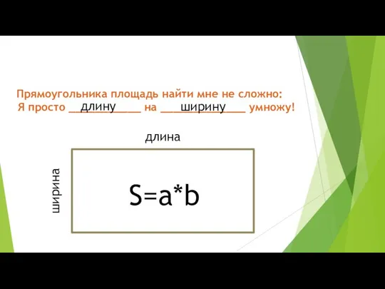 Прямоугольника площадь найти мне не сложно: Я просто ___________ на _____________ умножу! длину ширину S=a*b