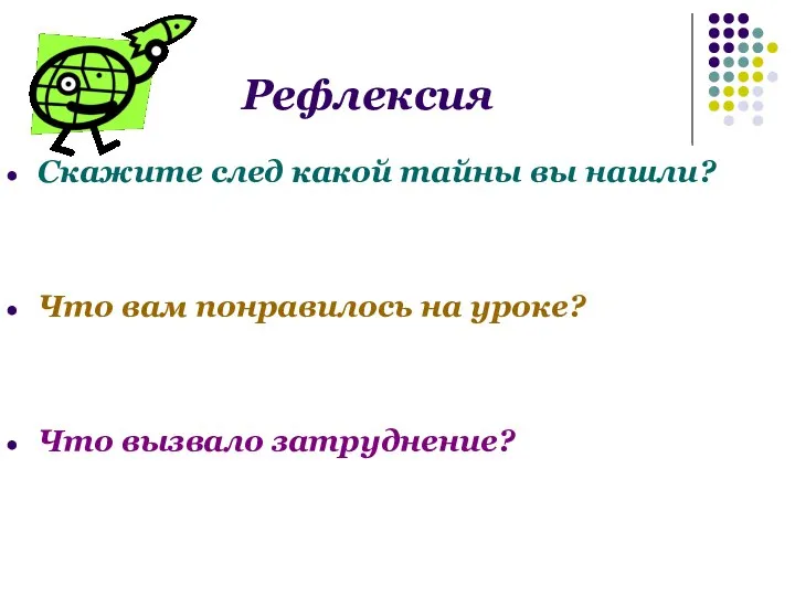 Рефлексия Скажите след какой тайны вы нашли? Что вам понравилось на уроке? Что вызвало затруднение?