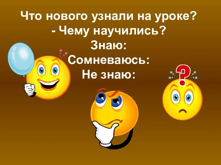 Что нового узнали на уроке? - Чему научились? Знаю: Сомневаюсь: Не знаю: