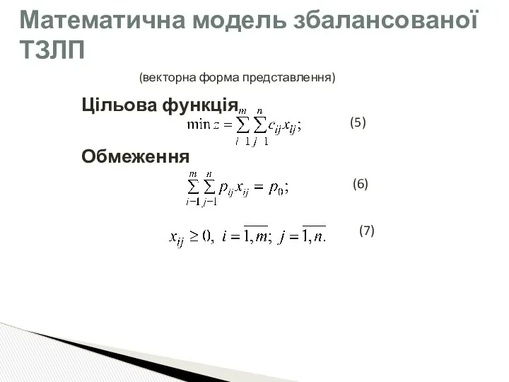 Цільова функція Обмеження (6) (7) Математична модель збалансованої ТЗЛП (векторна форма представлення)