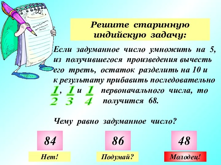 Решите старинную индийскую задачу: 84 86 48 Нет! Подумай? Молодец!