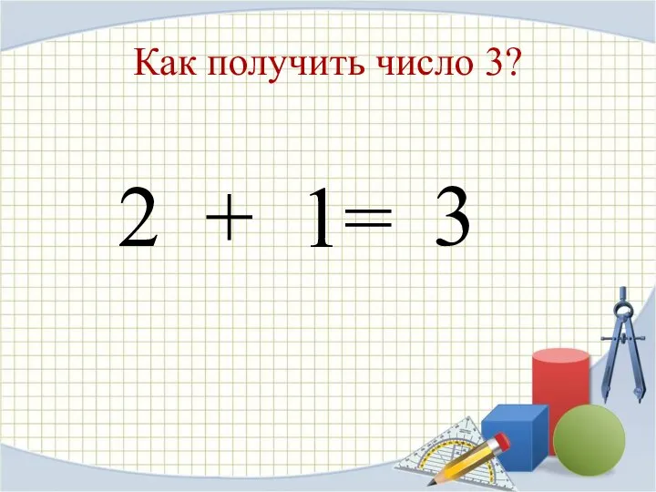 Как получить число 3? 2 + 1= 3