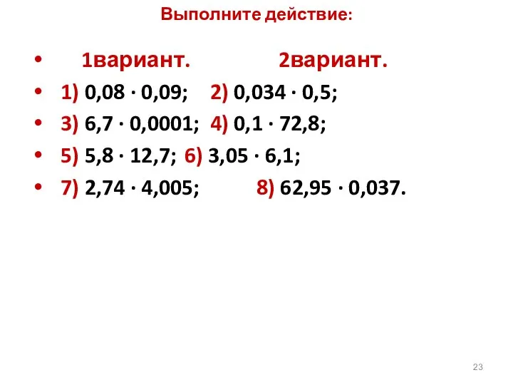 Выполните действие: 1вариант. 2вариант. 1) 0,08 ∙ 0,09; 2) 0,034 ∙