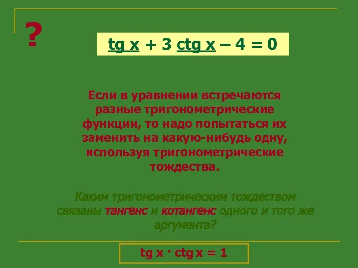 ? Если в уравнении встречаются разные тригонометрические функции, то надо попытаться