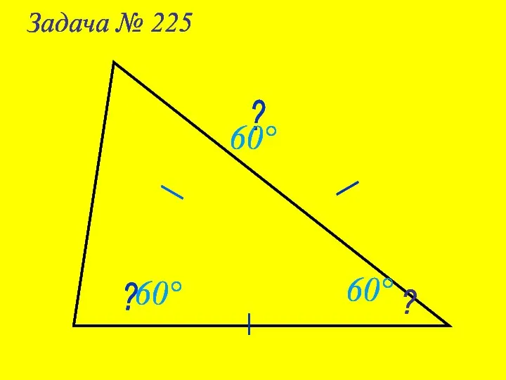 ? ? ? Задача № 225 60° 60° 60°