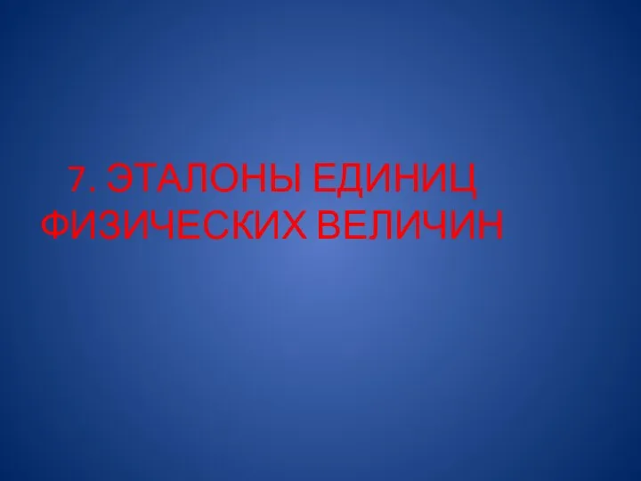 7. ЭТАЛОНЫ ЕДИНИЦ ФИЗИЧЕСКИХ ВЕЛИЧИН