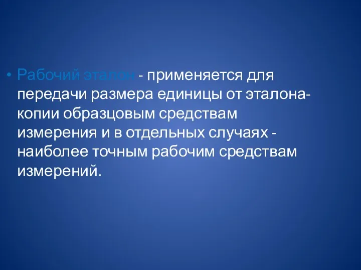 Рабочий эталон - применяется для передачи размера единицы от эталона-копии образцовым