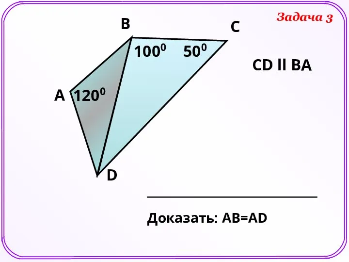 А В С D 500 1000 1200 CD ll ВА Доказать: АВ=AD Задача 3