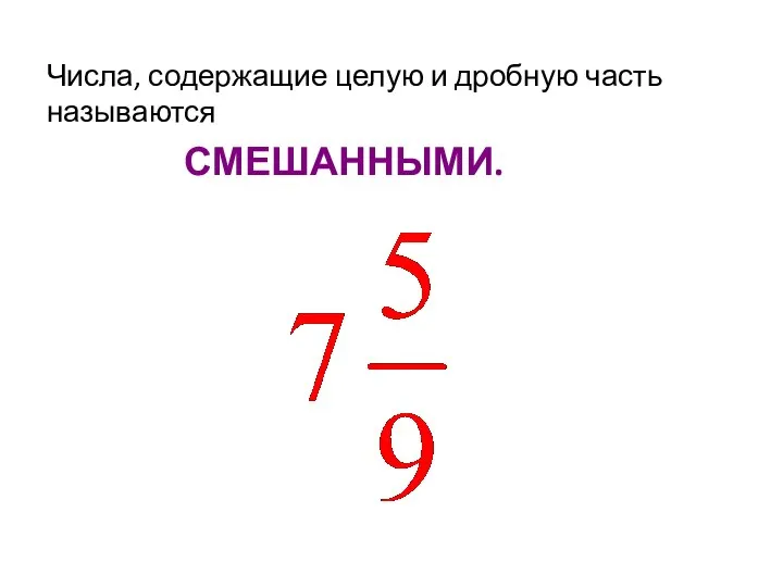 Числа, содержащие целую и дробную часть называются СМЕШАННЫМИ.