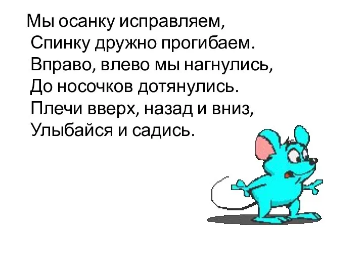 Мы осанку исправляем, Спинку дружно прогибаем. Вправо, влево мы нагнулись, До