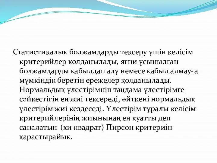 Статистикалық болжамдарды тексеру үшін келісім критерийлер қолданылады, яғни ұсынылған болжамдарды қабылдап