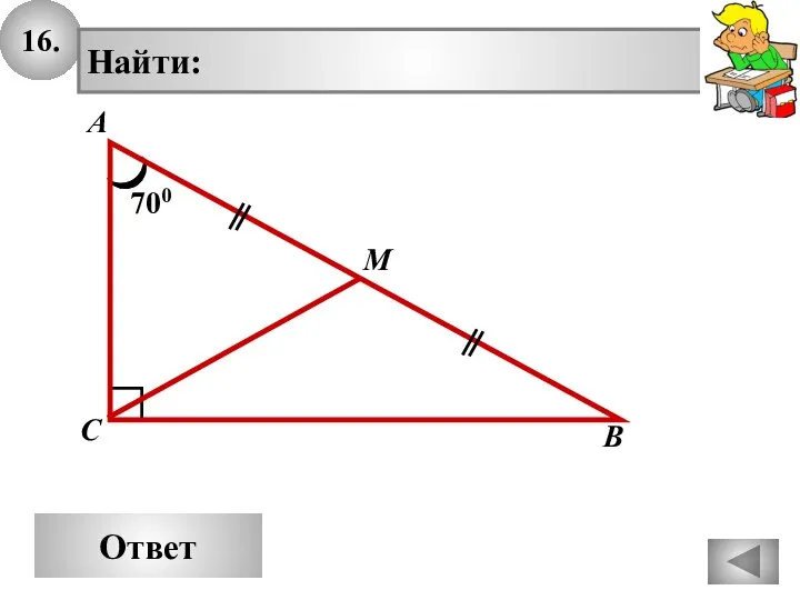 16. Ответ 700 А В С M Найти: