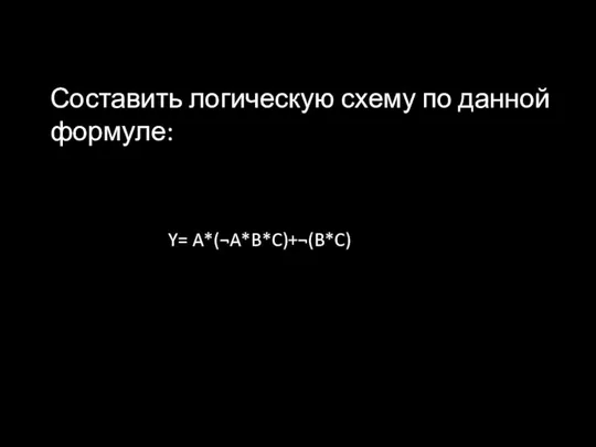 Y= A*(¬A*B*C)+¬(B*C) Составить логическую схему по данной формуле: