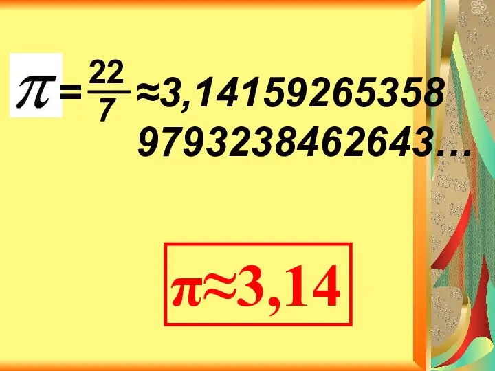 ≈3,14159265358 9793238462643… π≈3,14 = 22 7