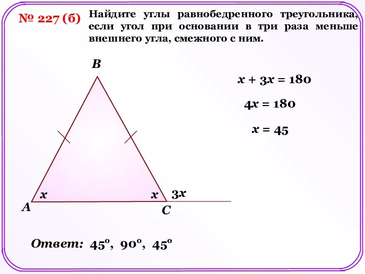 № 227 (б) A B C x Найдите углы равнобедренного треугольника,