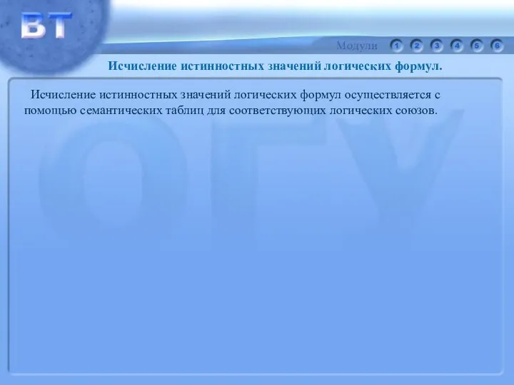 Исчисление истинностных значений логических формул осуществляется с помощью семантических таблиц для