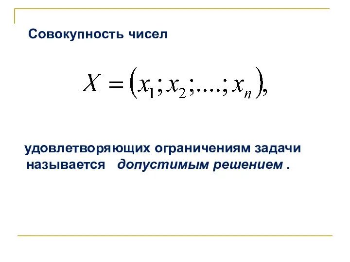 Совокупность чисел удовлетворяющих ограничениям задачи называется допустимым решением .