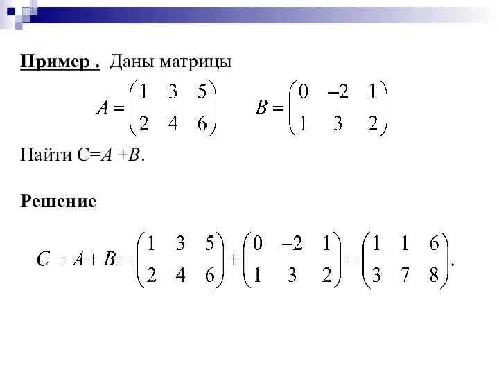 Пример . Даны матрицы Найти C=А +B. Решение