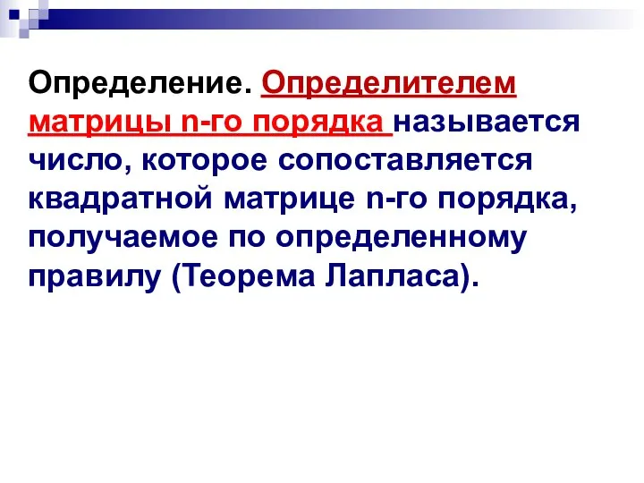 Определение. Определителем матрицы n-го порядка называется число, которое сопоставляется квадратной матрице