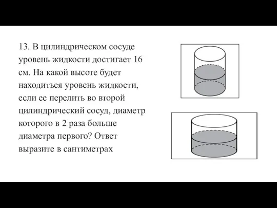 13. В цилиндрическом сосуде уровень жидкости достигает 16 см. На какой