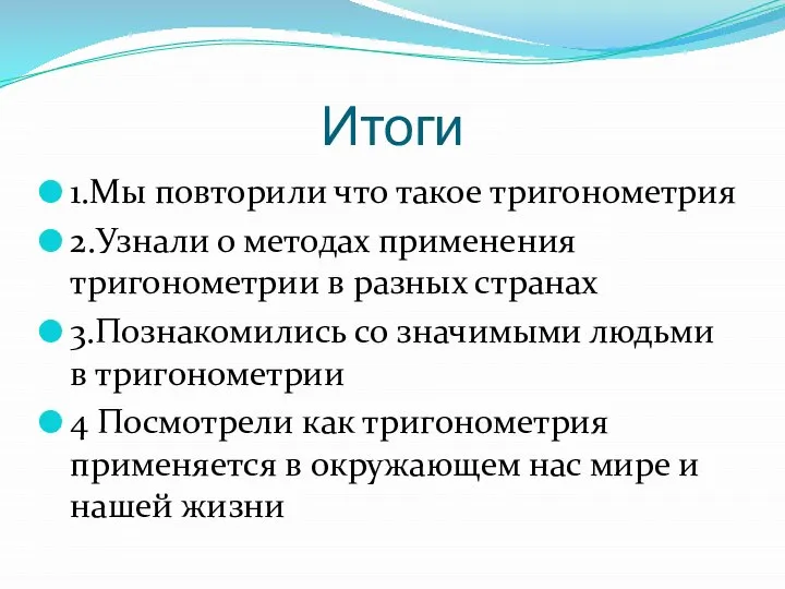 Итоги 1.Мы повторили что такое тригонометрия 2.Узнали о методах применения тригонометрии