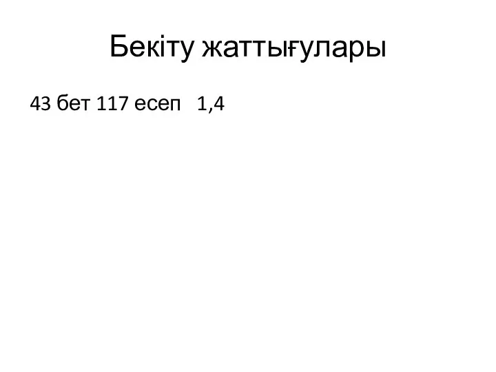 Бекіту жаттығулары 43 бет 117 есеп 1,4