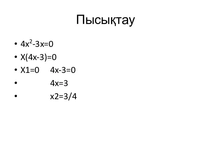 Пысықтау 4x2-3x=0 X(4x-3)=0 X1=0 4x-3=0 4x=3 x2=3/4