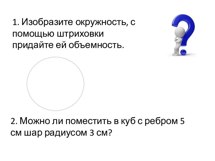 1. Изобразите окружность, с помощью штриховки придайте ей объемность. 2. Можно