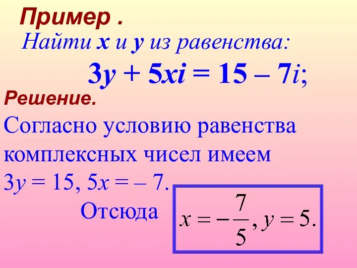 Решение. Согласно условию равенства комплексных чисел имеем 3y = 15, 5x