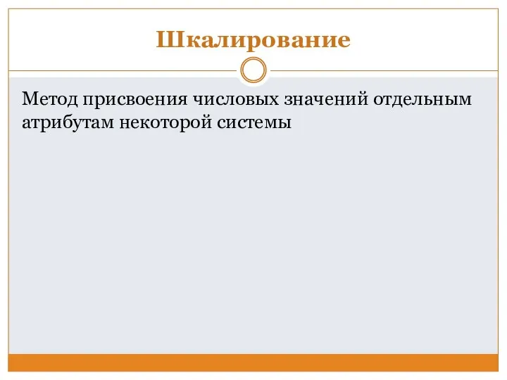 Шкалирование Метод присвоения числовых значений отдельным атрибутам некоторой системы