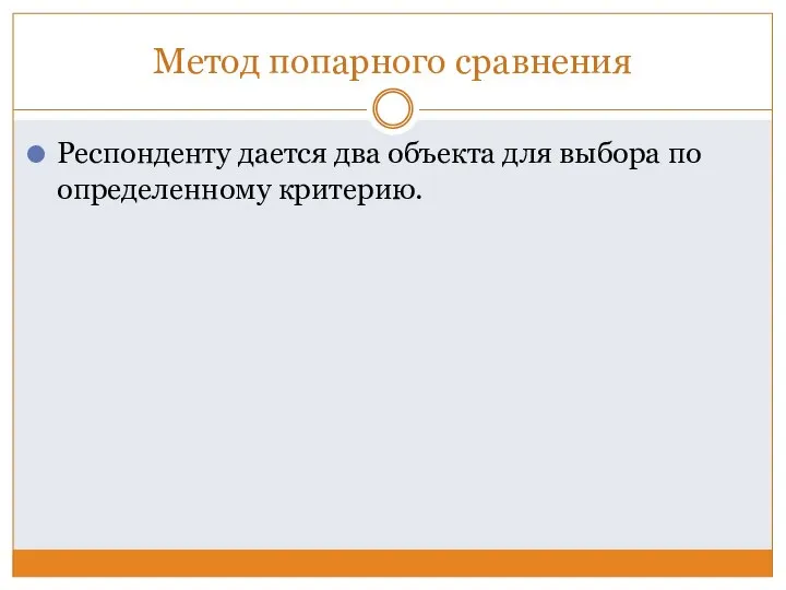 Метод попарного сравнения Респонденту дается два объекта для выбора по определенному критерию.