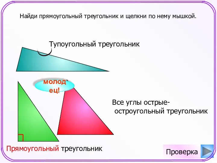 Найди прямоугольный треугольник и щелкни по нему мышкой. молодец! Проверка Все