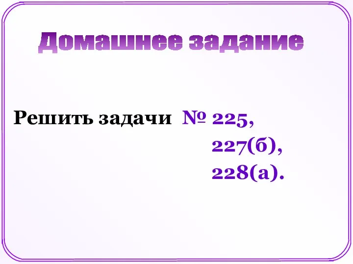 Решить задачи № 225, 227(б), 228(а). Домашнее задание