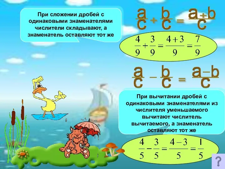 При сложении дробей с одинаковыми знаменателями числители складывают, а знаменатель оставляют