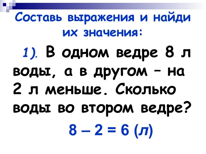 Составь выражения и найди их значения: 1). В одном ведре 8