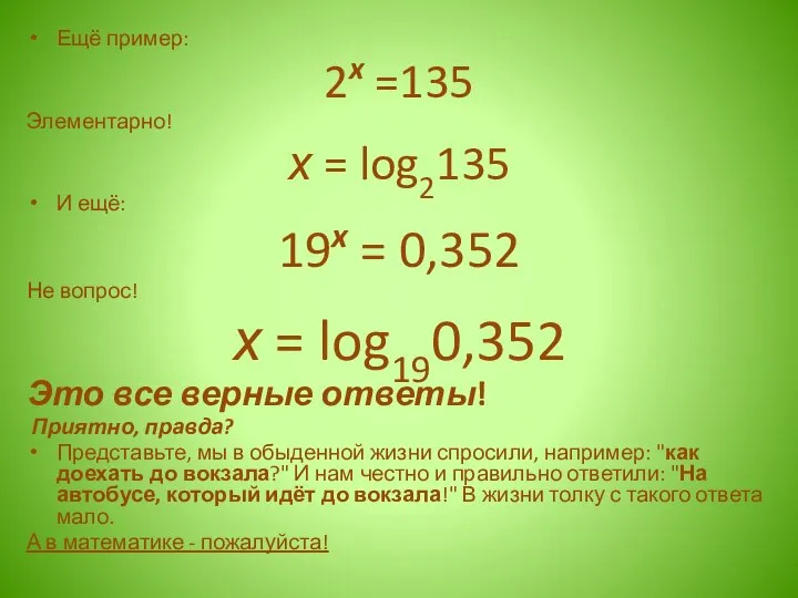 Ещё пример: 2x =135 Элементарно! х = log2135 И ещё: 19x