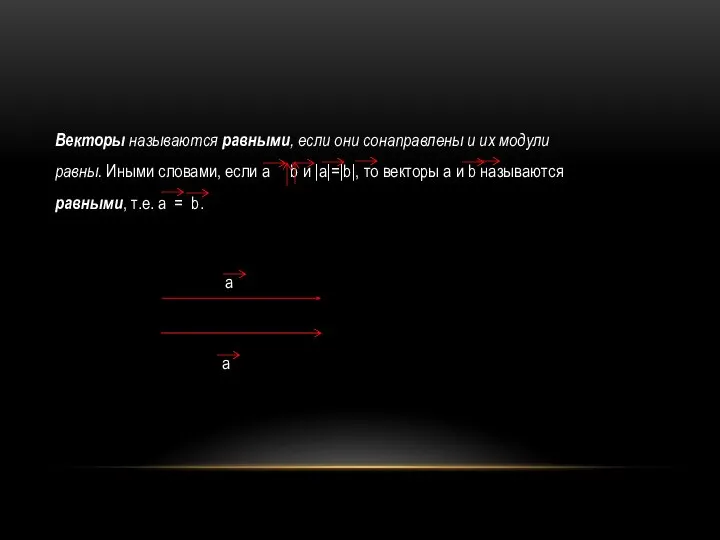 Векторы называются равными, если они сонаправлены и их модули равны. Иными