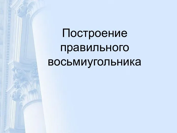 Построение правильного восьмиугольника