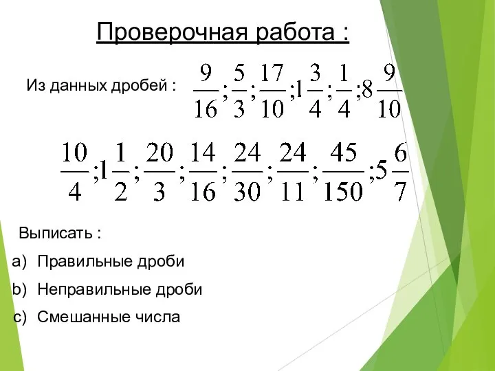 Проверочная работа : Из данных дробей : Выписать : Правильные дроби Неправильные дроби Смешанные числа