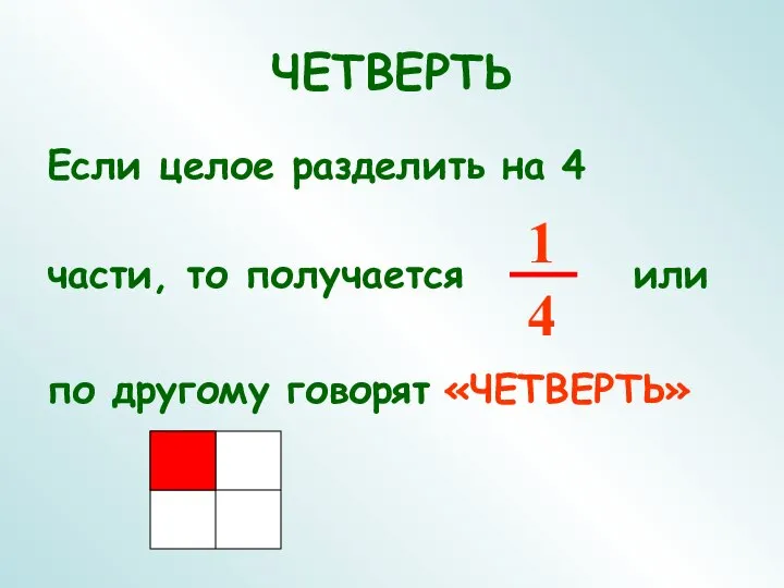 ЧЕТВЕРТЬ Если целое разделить на 4 части, то получается или по другому говорят «ЧЕТВЕРТЬ»