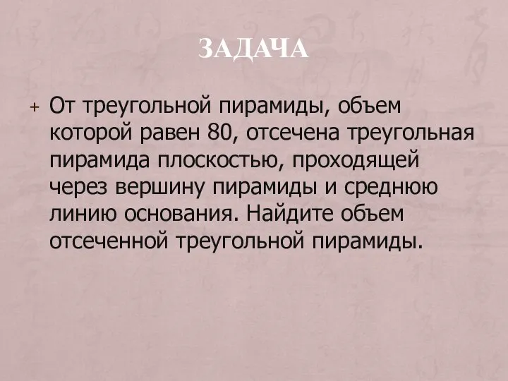 ЗАДАЧА От треугольной пирамиды, объем которой равен 80, отсечена треугольная пирамида