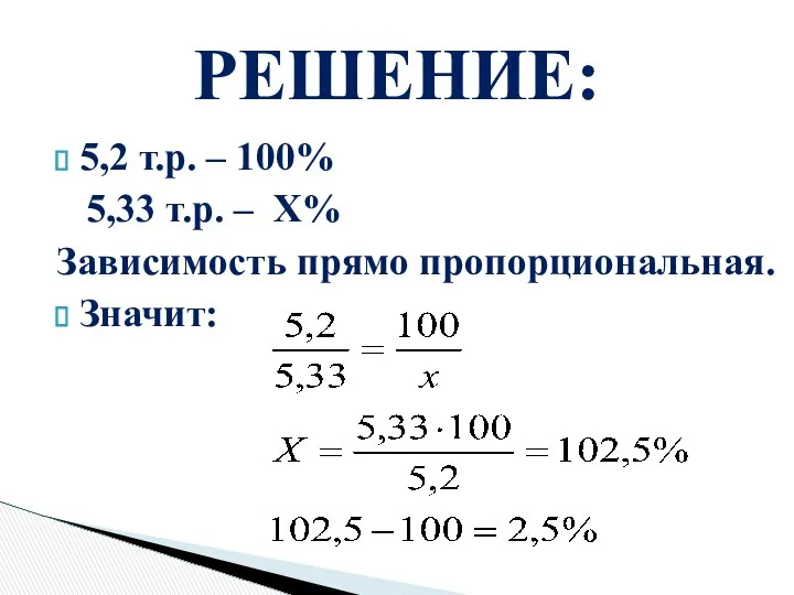 5,2 т.р. – 100% 5,33 т.р. – X% Зависимость прямо пропорциональная. Значит: РЕШЕНИЕ: