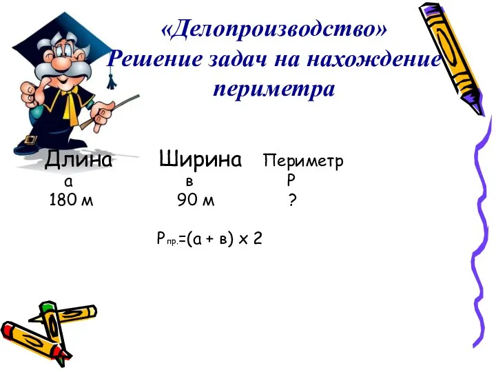 «Делопроизводство» Решение задач на нахождение периметра Длина Ширина Периметр а в