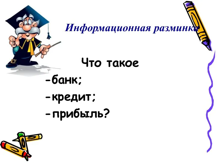 Информационная разминка Что такое -банк; -кредит; -прибыль?